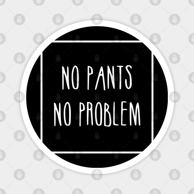 No pants no problem Magnet by Bernesemountaindogstuff